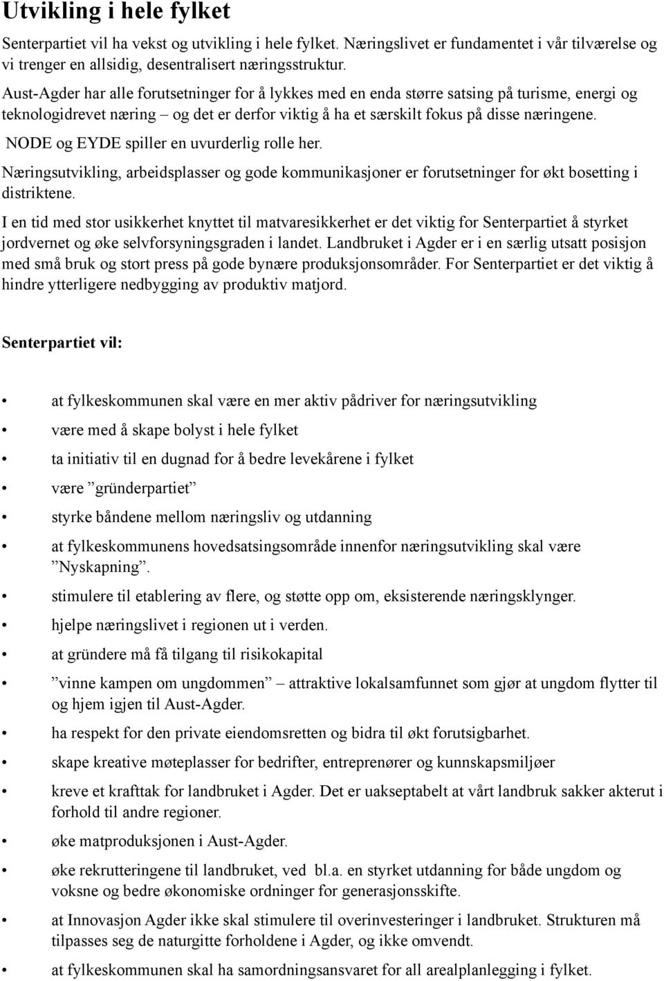 NODE og EYDE spiller en uvurderlig rolle her. Næringsutvikling, arbeidsplasser og gode kommunikasjoner er forutsetninger for økt bosetting i distriktene.