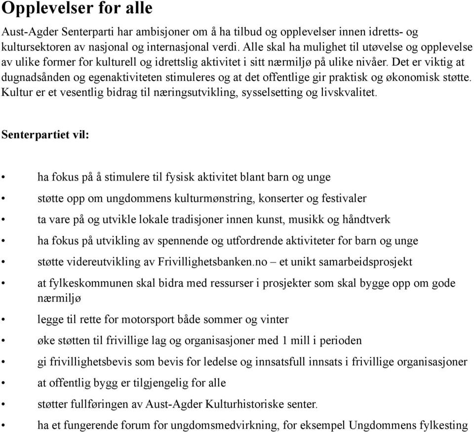 Det er viktig at dugnadsånden og egenaktiviteten stimuleres og at det offentlige gir praktisk og økonomisk støtte. Kultur er et vesentlig bidrag til næringsutvikling, sysselsetting og livskvalitet.