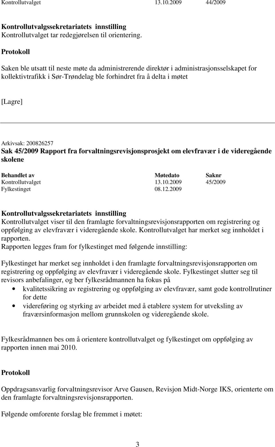 fra forvaltningsrevisjonsprosjekt om elevfravær i de videregående skolene Kontrollutvalget 13.10.2009 45/2009 Fylkestinget 08.12.