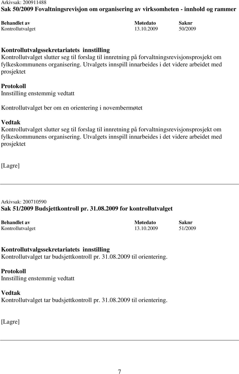 Utvalgets innspill innarbeides i det videre arbeidet med prosjektet Kontrollutvalget ber om en orientering i novembermøtet Kontrollutvalget slutter seg til forslag til innretning på