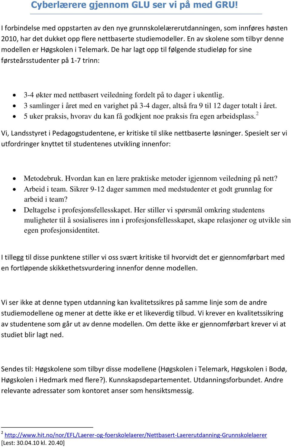 De har lagt opp til følgende studieløp for sine førsteårsstudenter på 1-7 trinn: 3-4 økter med nettbasert veiledning fordelt på to dager i ukentlig.