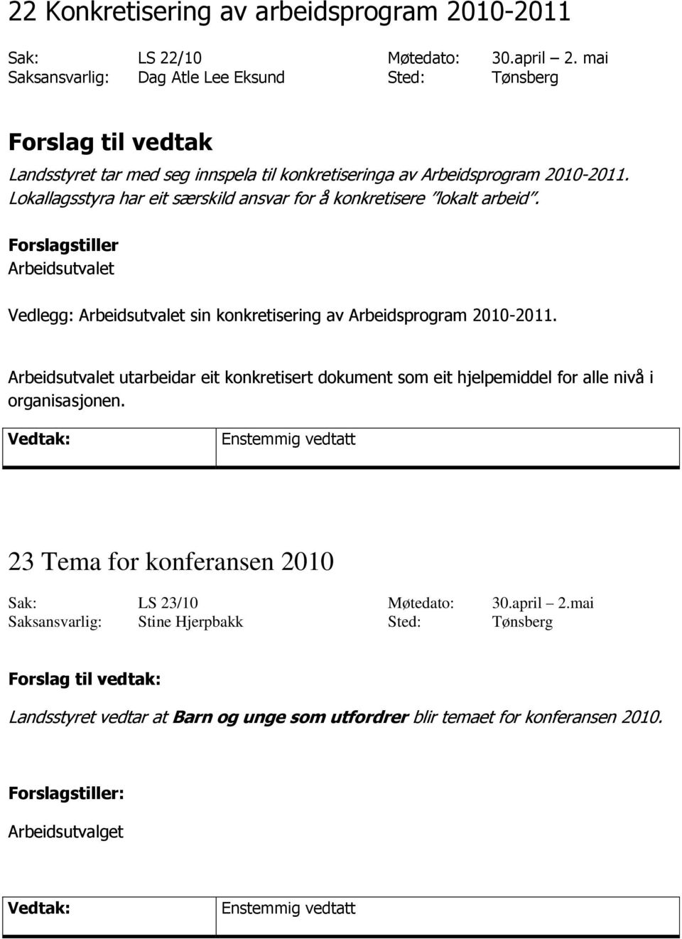 Lokallagsstyra har eit særskild ansvar for å konkretisere lokalt arbeid. Forslagstiller Arbeidsutvalet Vedlegg: Arbeidsutvalet sin konkretisering av Arbeidsprogram 2010-2011.