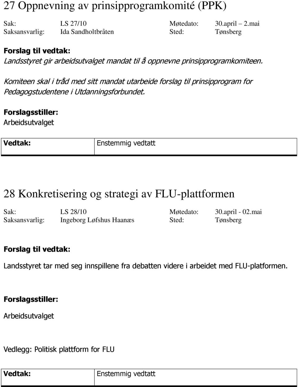 Komiteen skal i tråd med sitt mandat utarbeide forslag til prinsipprogram for Pedagogstudentene i Utdanningsforbundet.