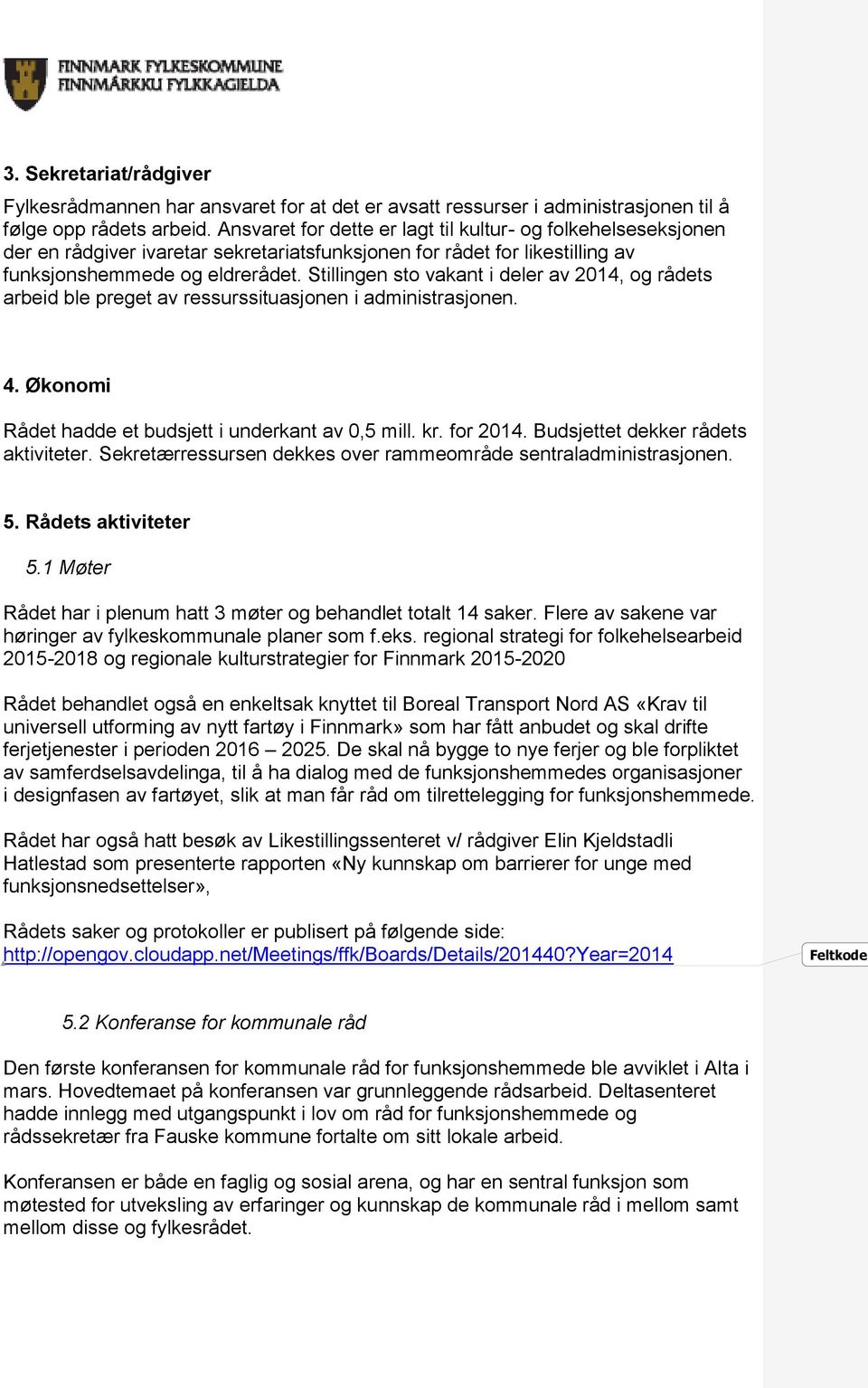 Stillingen sto vakant i deler av 2014, og rådets arbeid ble preget av ressurssituasjonen i administrasjonen. 4. Økonomi Rådet hadde et budsjett i underkant av 0,5 mill. kr. for 2014.