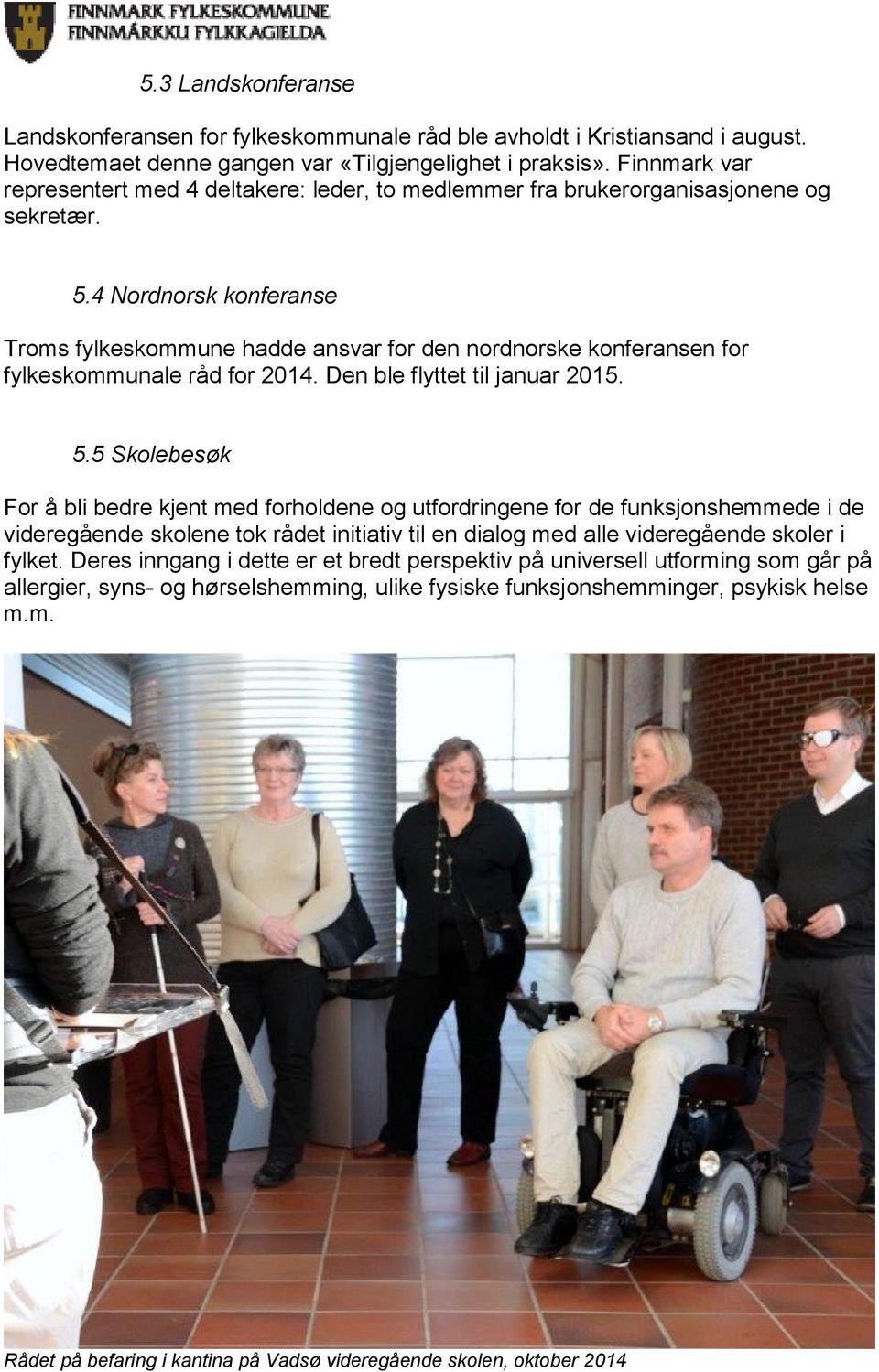 4 Nordnorsk konferanse Troms fylkeskommune hadde ansvar for den nordnorske konferansen for fylkeskommunale råd for 2014. Den ble flyttet til januar 2015. 5.