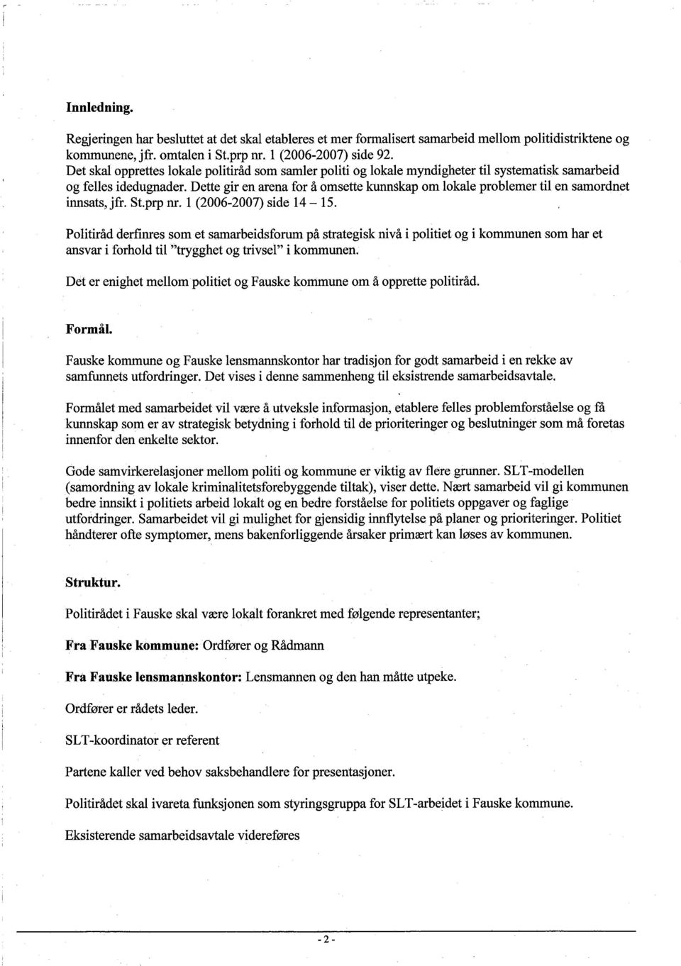 Dette gir en arena for å omsette kunskap om lokale problemer ti en samordnet innsats, jfr. St.prp nr. 1 (2006~2007) side 14-15.