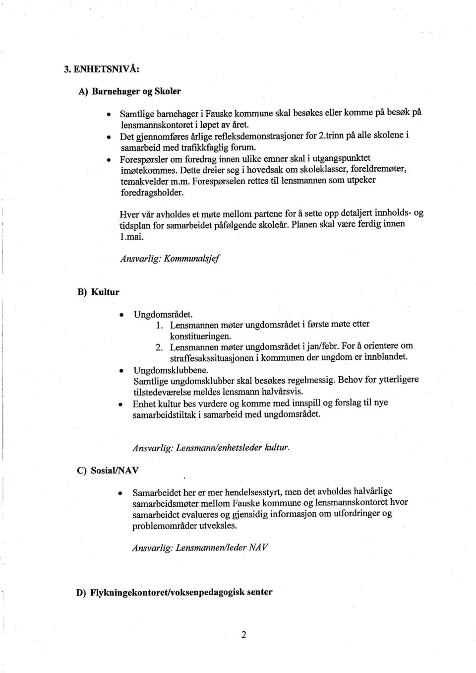 Dette dreier seg i hovedsak om skoleklasser, foreldremøter, temakvelder m.m. Forespørselen rettes til lensmanen som utpeker foredragsholder.