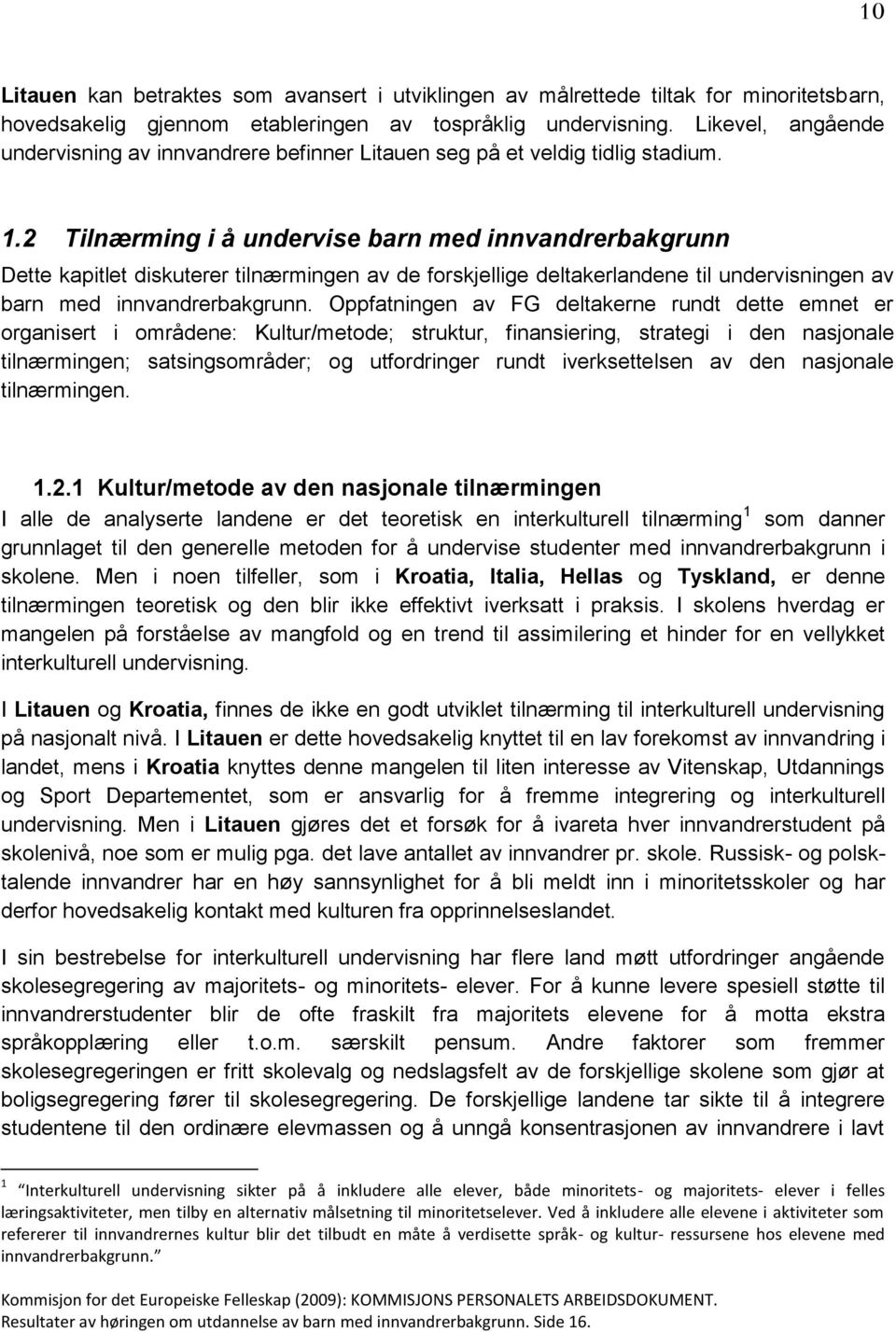 2 Tilnærming i å undervise barn med innvandrerbakgrunn Dette kapitlet diskuterer tilnærmingen av de forskjellige deltakerlandene til undervisningen av barn med innvandrerbakgrunn.