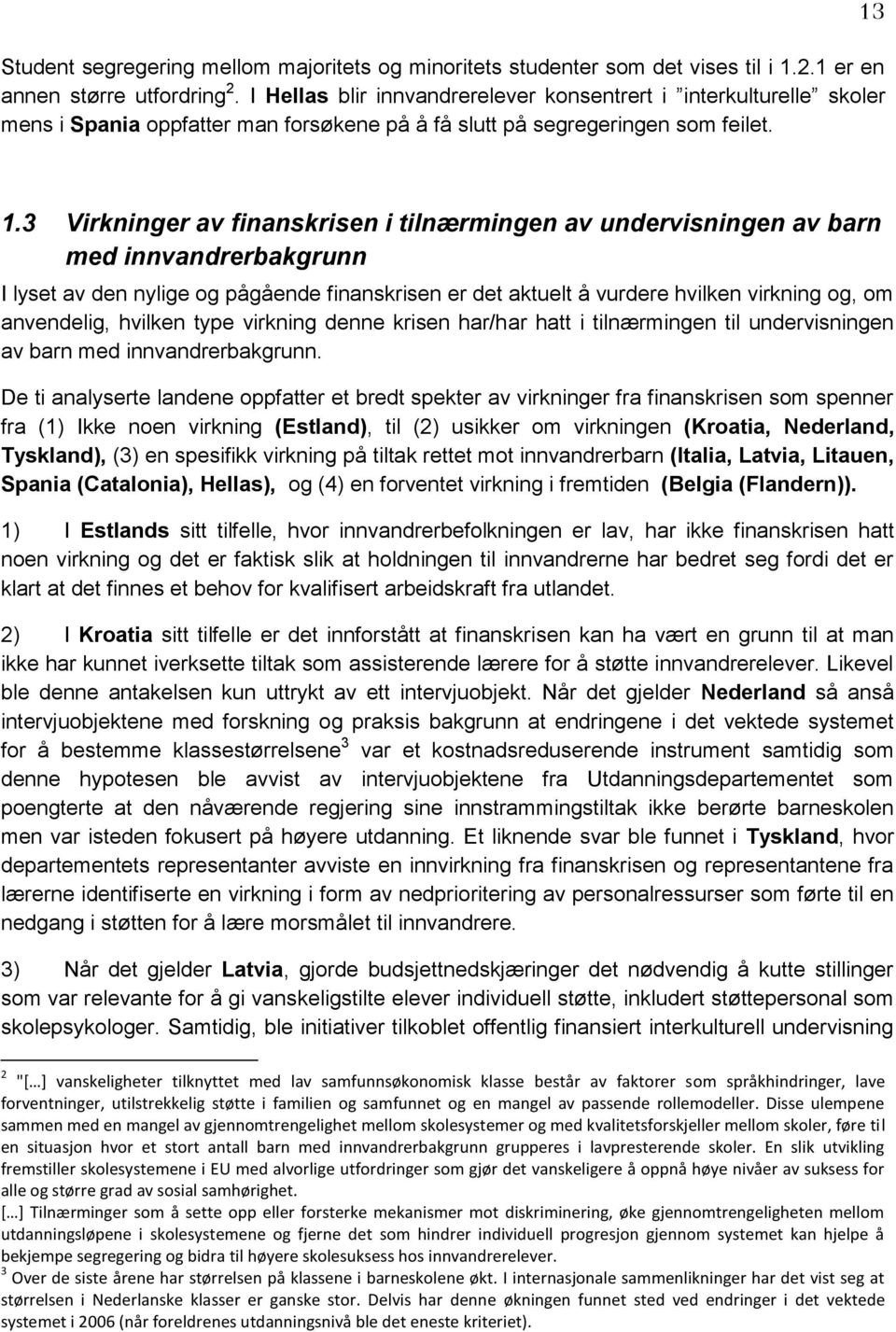 3 Virkninger av finanskrisen i tilnærmingen av undervisningen av barn med innvandrerbakgrunn I lyset av den nylige og pågående finanskrisen er det aktuelt å vurdere hvilken virkning og, om