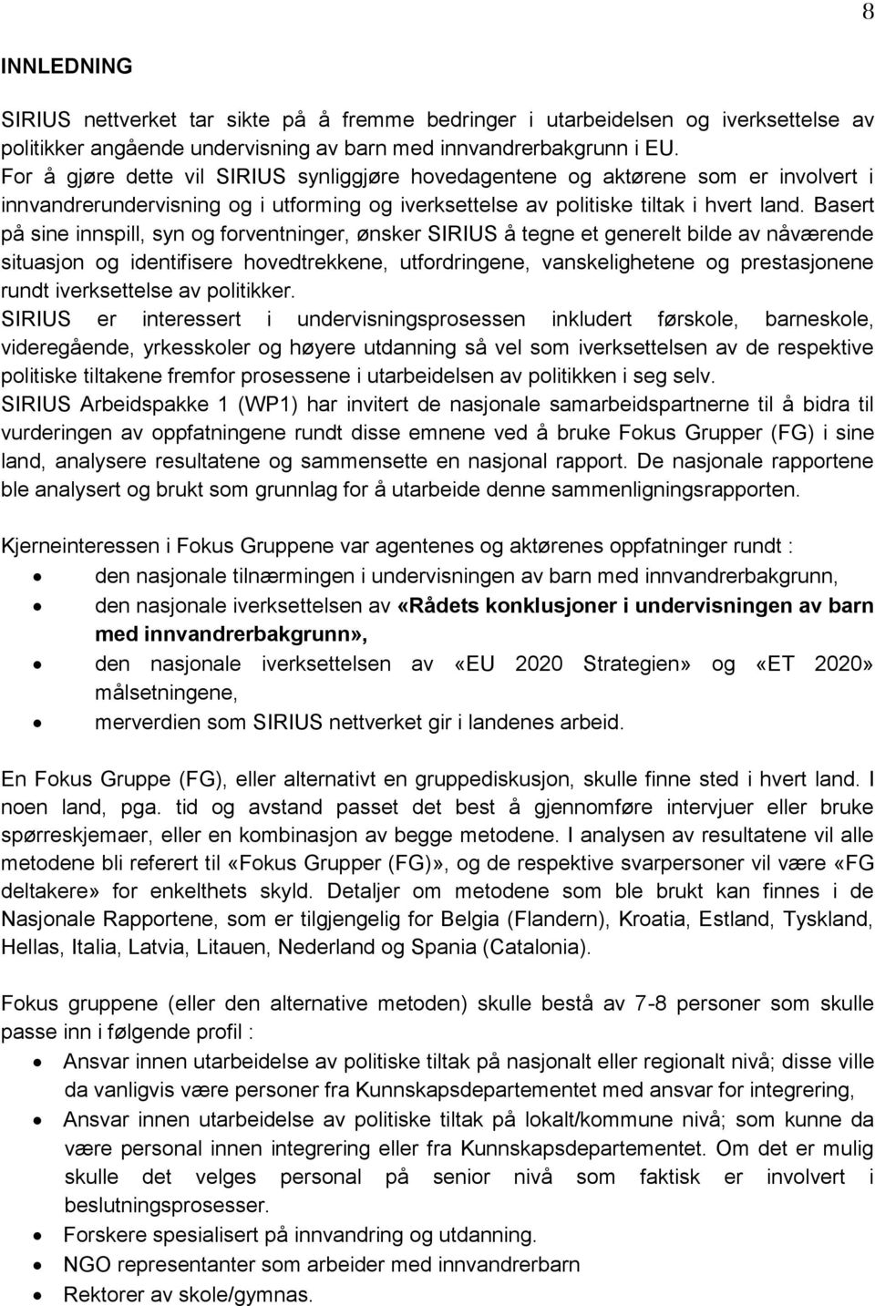 Basert på sine innspill, syn og forventninger, ønsker SIRIUS å tegne et generelt bilde av nåværende situasjon og identifisere hovedtrekkene, utfordringene, vanskelighetene og prestasjonene rundt