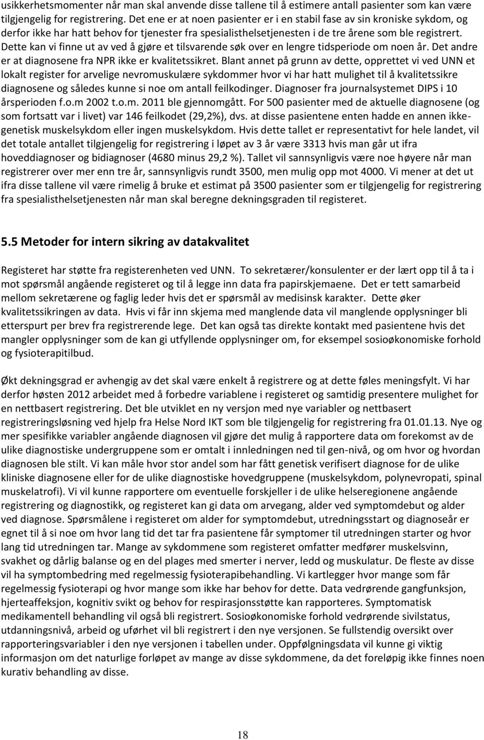 Dette kan vi finne ut av ved å gjøre et tilsvarende søk over en lengre tidsperiode om noen år. Det andre er at diagnosene fra NPR ikke er kvalitetssikret.