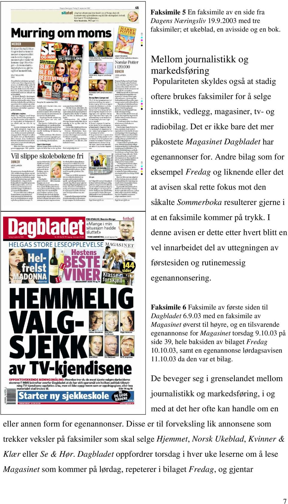 Det er ikke bare det mer påkostete Magasinet Dagbladet har egenannonser for.