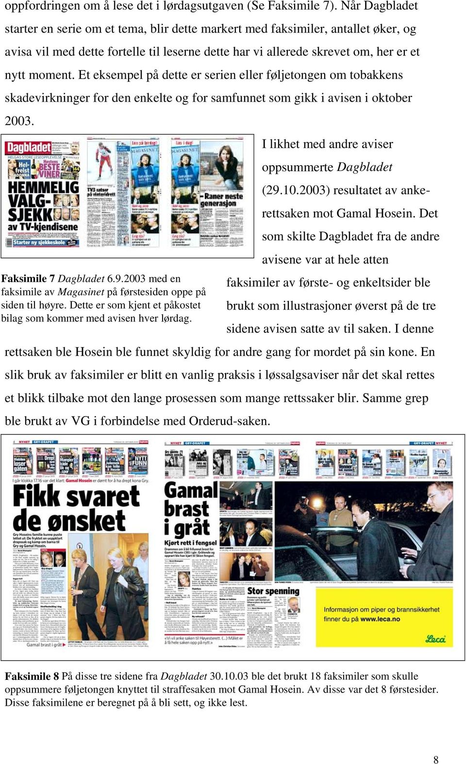 Et eksempel på dette er serien eller føljetongen om tobakkens skadevirkninger for den enkelte og for samfunnet som gikk i avisen i oktober 2003. Faksimile 7 Dagbladet 6.9.