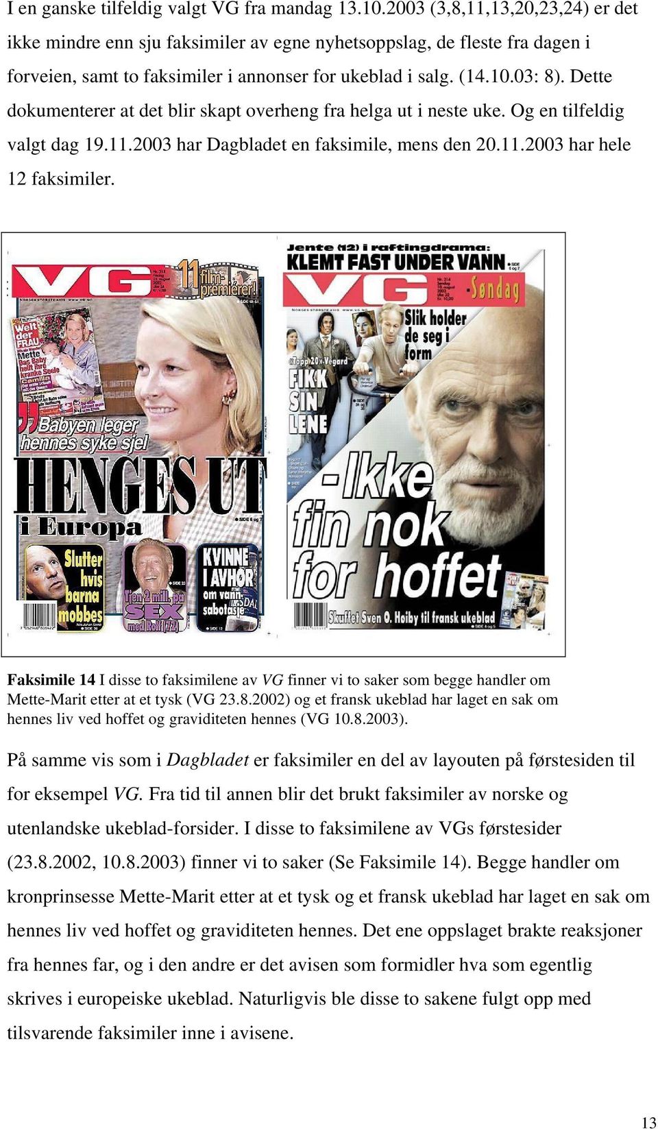 Dette dokumenterer at det blir skapt overheng fra helga ut i neste uke. Og en tilfeldig valgt dag 19.11.2003 har Dagbladet en faksimile, mens den 20.11.2003 har hele 12 faksimiler.