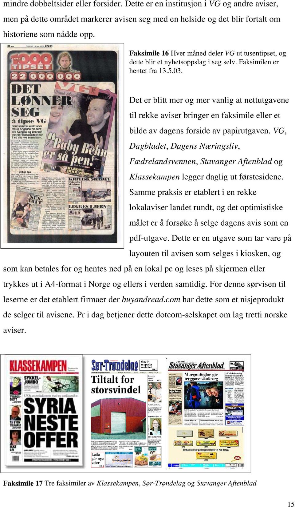 Det er blitt mer og mer vanlig at nettutgavene til rekke aviser bringer en faksimile eller et bilde av dagens forside av papirutgaven.