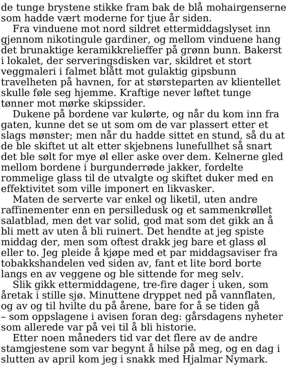 Bakerst i lokalet, der serveringsdisken var, skildret et stort veggmaleri i falmet blått mot gulaktig gipsbunn travelheten på havnen, for at størsteparten av klientellet skulle føle seg hjemme.