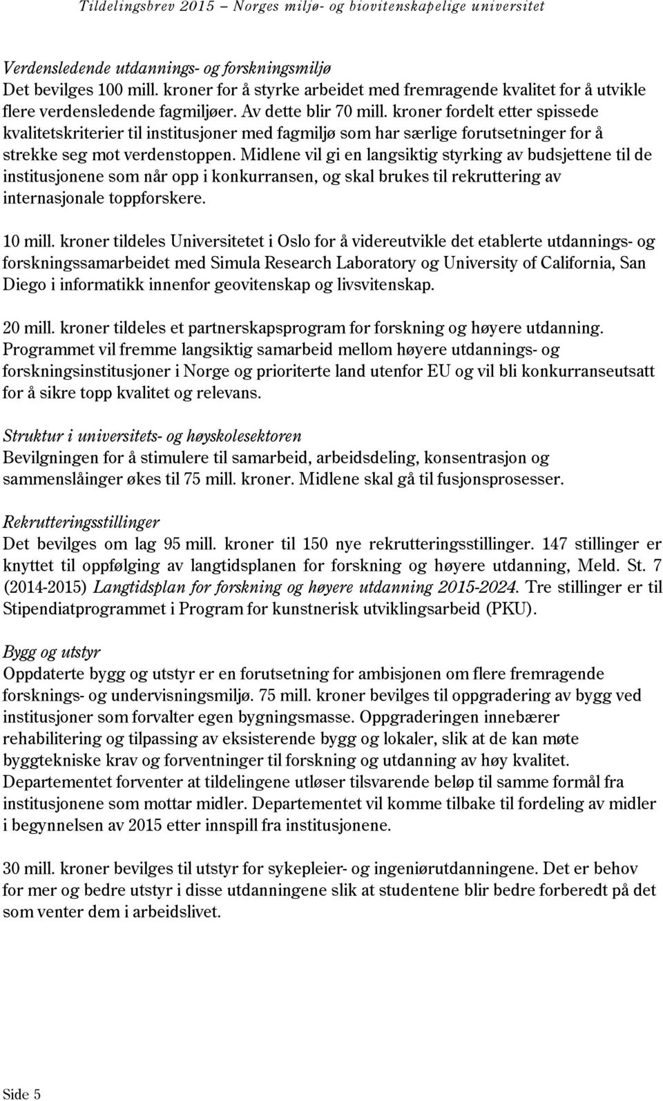 Midlene vil gi en langsiktig styrking av budsjettene til de institusjonene som når opp i konkurransen, og skal brukes til rekruttering av internasjonale toppforskere. 10 mill.