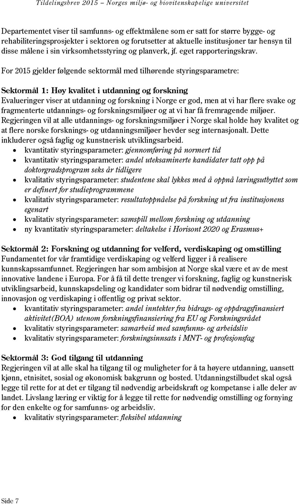 For 2015 gjelder følgende sektormål med tilhørende styringsparametre: Sektormål 1: Høy kvalitet i utdanning og forskning Evalueringer viser at utdanning og forskning i Norge er god, men at vi har