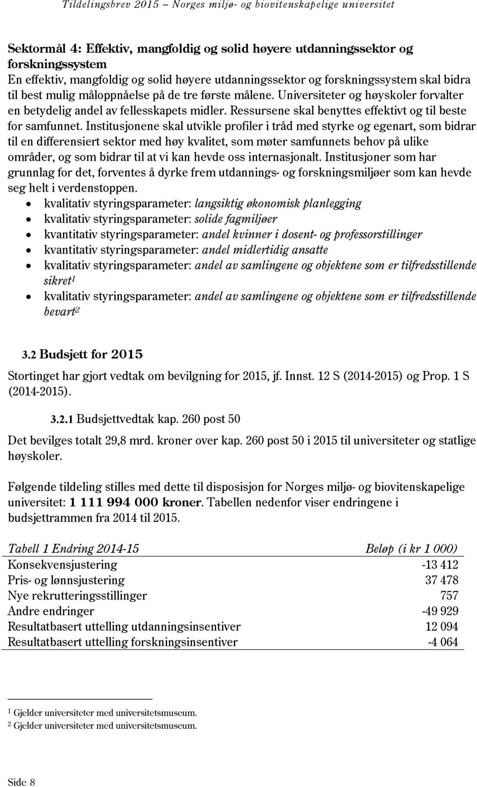 Institusjonene skal utvikle profiler i tråd med styrke og egenart, som bidrar til en differensiert sektor med høy kvalitet, som møter samfunnets behov på ulike områder, og som bidrar til at vi kan