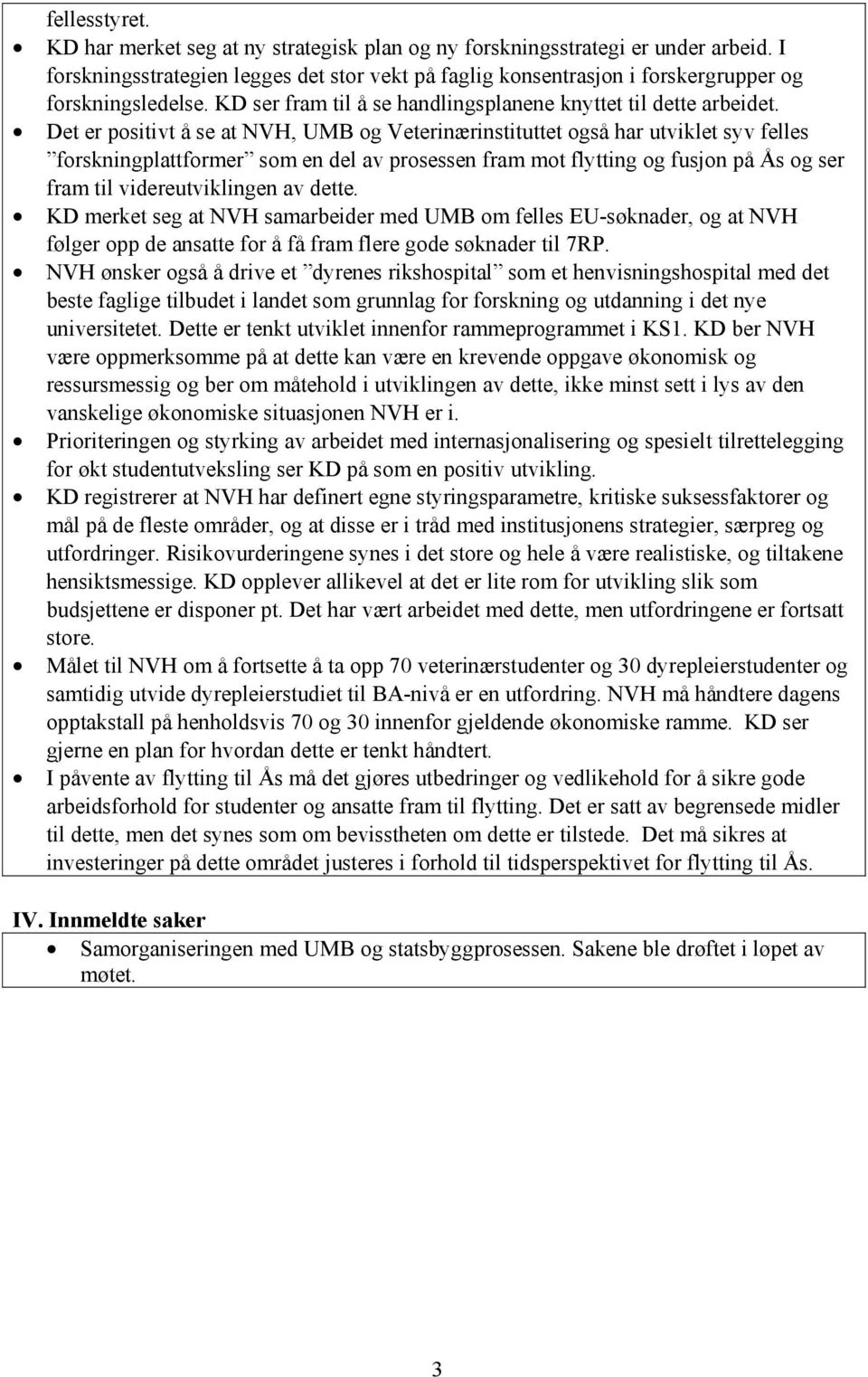 Det er positivt å se at NVH, UMB og Veterinærinstituttet også har utviklet syv felles forskningplattformer som en del av prosessen fram mot flytting og fusjon på Ås og ser fram til videreutviklingen