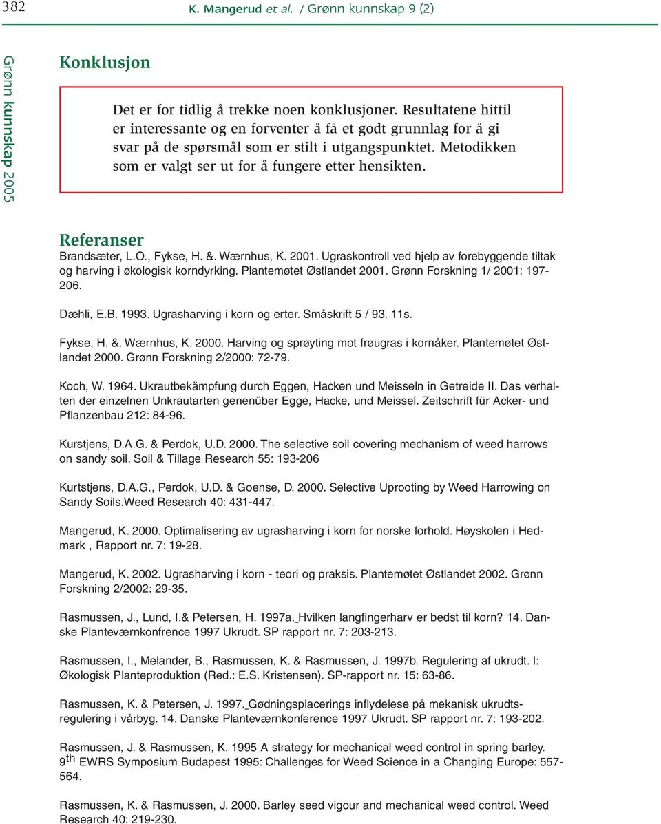 Referanser Brandsæter, L.O., Fykse, H. &. Wærnhus, K. 2001. Ugraskontroll ved hjelp av forebyggende tiltak og harving i økologisk korndyrking. Plantemøtet Østlandet 2001.