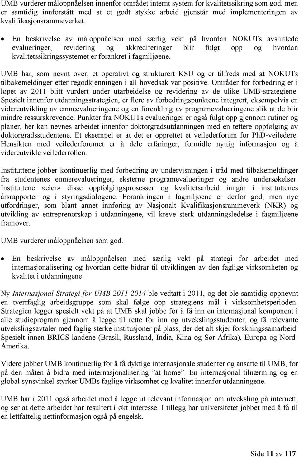 En beskrivelse av måloppnåelsen med særlig vekt på hvordan NOKUTs avsluttede evalueringer, revidering og akkrediteringer blir fulgt opp og hvordan kvalitetssikringssystemet er forankret i fagmiljøene.