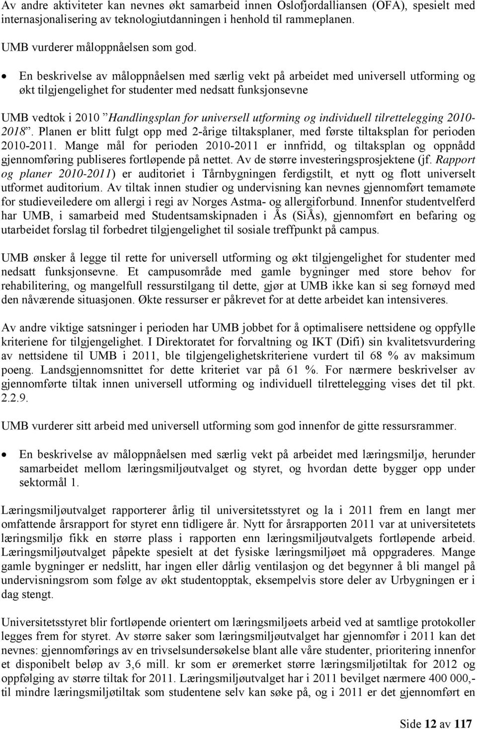 utforming og individuell tilrettelegging 2010-2018. Planen er blitt fulgt opp med 2-årige tiltaksplaner, med første tiltaksplan for perioden 2010-2011.