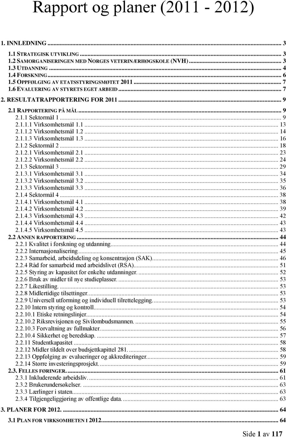 1... 13 2.1.1.2 Virksomhetsmål 1.2... 14 2.1.1.3 Virksomhetsmål 1.3... 16 2.1.2 Sektormål 2... 18 2.1.2.1 Virksomhetsmål 2.1... 23 2.1.2.2 Virksomhetsmål 2.2... 24 2.1.3 Sektormål 3... 29 2.1.3.1 Virksomhetsmål 3.