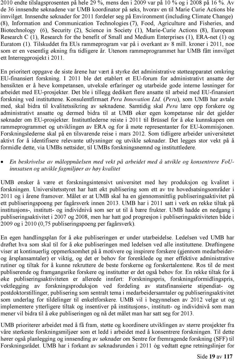 Security (2), Science in Society (1), Marie-Curie Actions (8), European Research C (1), Research for the benefit of Small and Medium Enterprises (1), ERA-net (1) og Euratom (1).