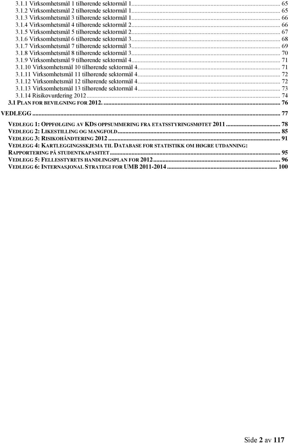 ... 70 3.1.9 Virksomhetsmål 9 tilhørende sektormål 4.... 71 3.1.10 Virksomhetsmål 10 tilhørende sektormål 4.... 71 3.1.11 Virksomhetsmål 11 tilhørende sektormål 4.... 72 3.1.12 Virksomhetsmål 12 tilhørende sektormål 4.