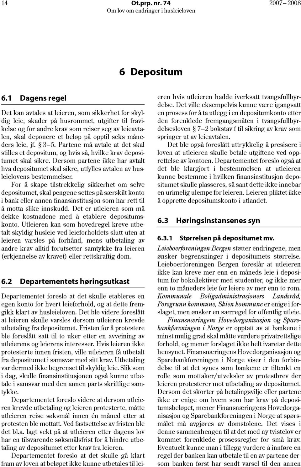 opptil seks måneders leie, jf. 3 5. Partene må avtale at det skal stilles et depositum, og hvis så, hvilke krav depositumet skal sikre.