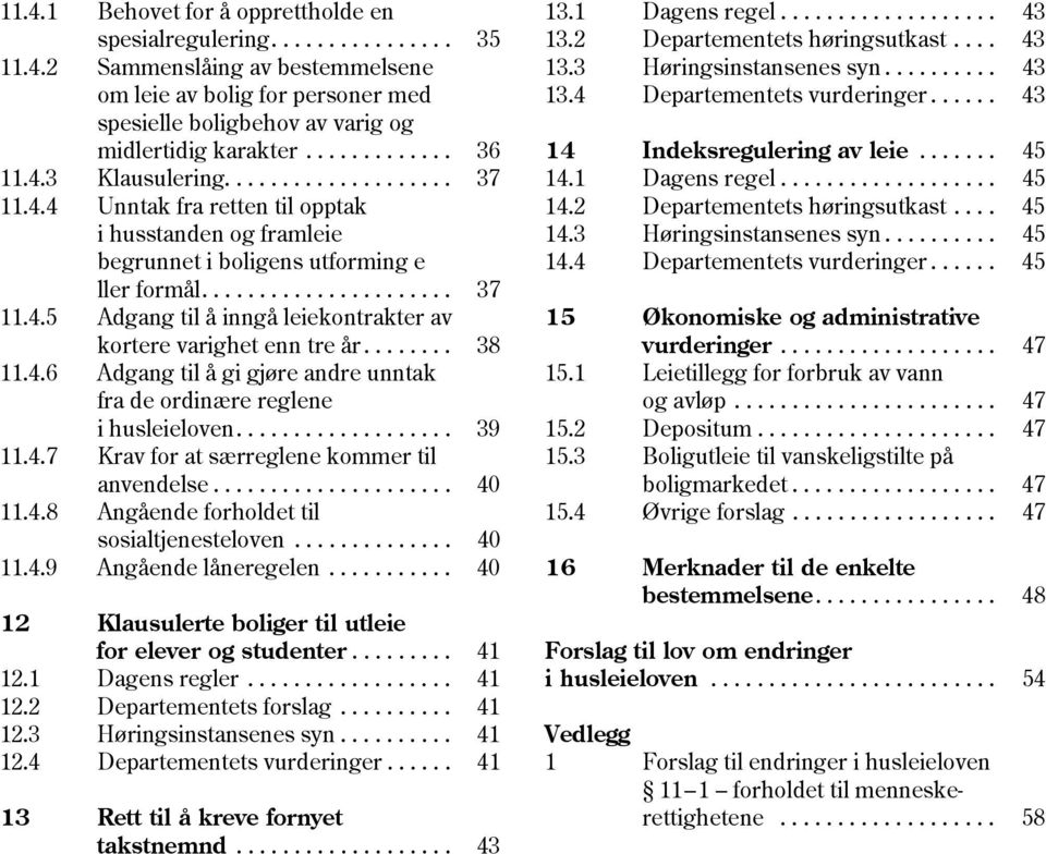 ...... 45 11.4.3 Klausulering.................... 37 14.1 Dagens regel................... 45 11.4.4 Unntak fra retten til opptak 14.2 Departementets høringsutkast.... 45 i husstanden og framleie 14.