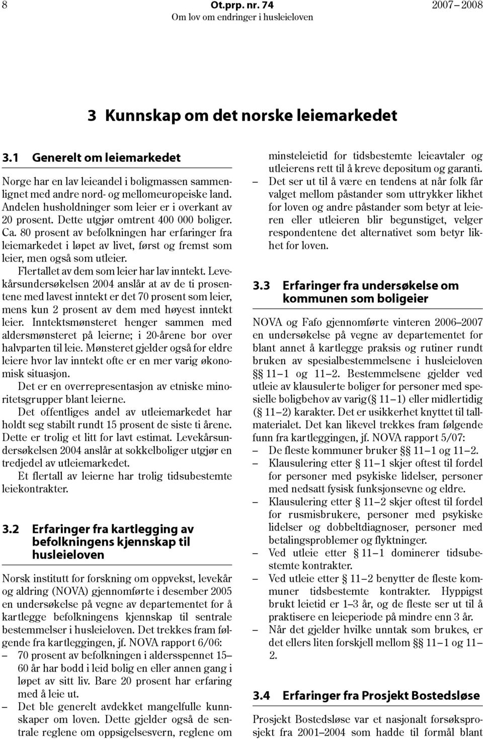 80 prosent av befolkningen har erfaringer fra leiemarkedet i løpet av livet, først og fremst som leier, men også som utleier. Flertallet av dem som leier har lav inntekt.