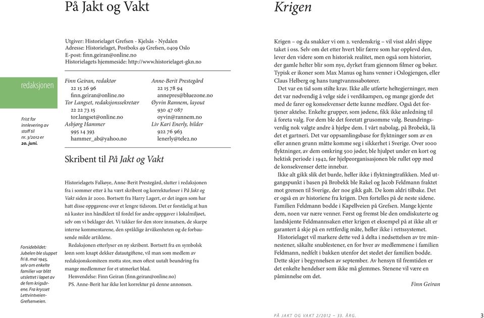 Utgiver: Historielaget Grefsen - Kjelsås - Nydalen Adresse: Historielaget, Postboks 49 Grefsen, 0409 Oslo E-post: finn.geiran@online.no Historielagets hjemmeside: http://www.historielaget-gkn.