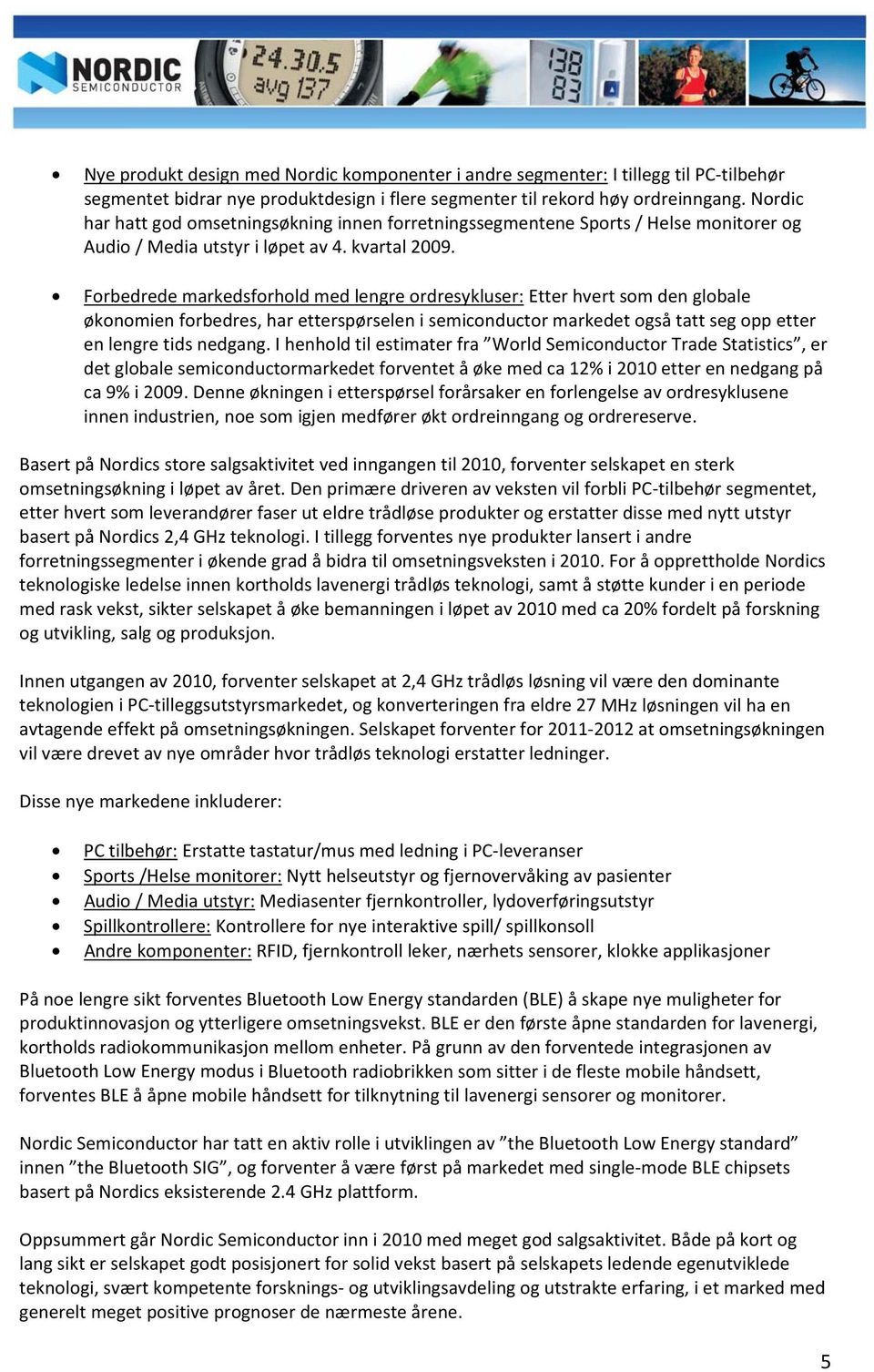 Forbedrede markedsforhold med lengre ordresykluser: Etter hvert som den globale økonomien forbedres, har etterspørselen i semiconductor markedet også tatt seg opp etter en lengre tids nedgang.