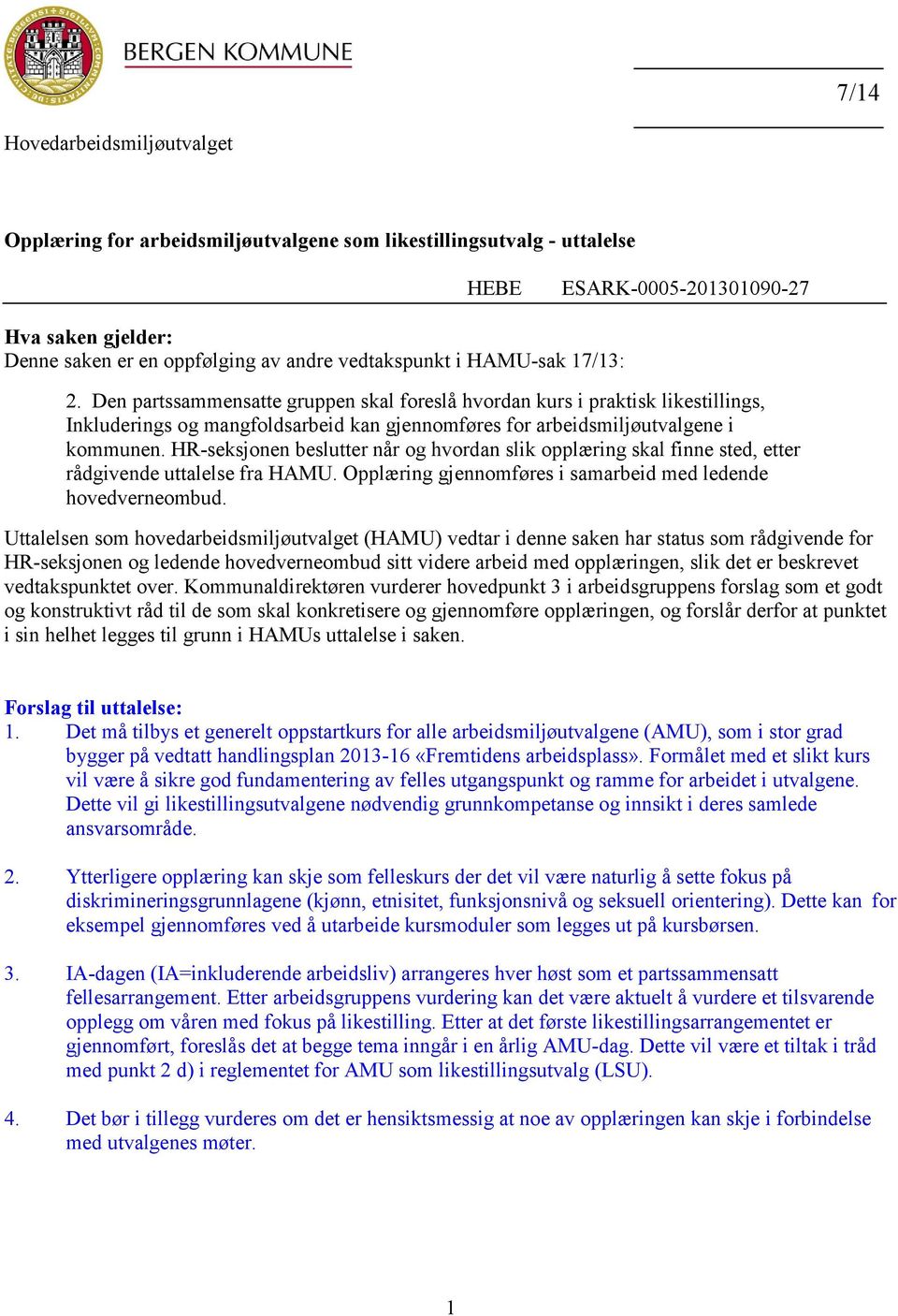 Den partssammensatte gruppen skal foreslå hvordan kurs i praktisk likestillings, Inkluderings og mangfoldsarbeid kan gjennomføres for arbeidsmiljøutvalgene i kommunen.