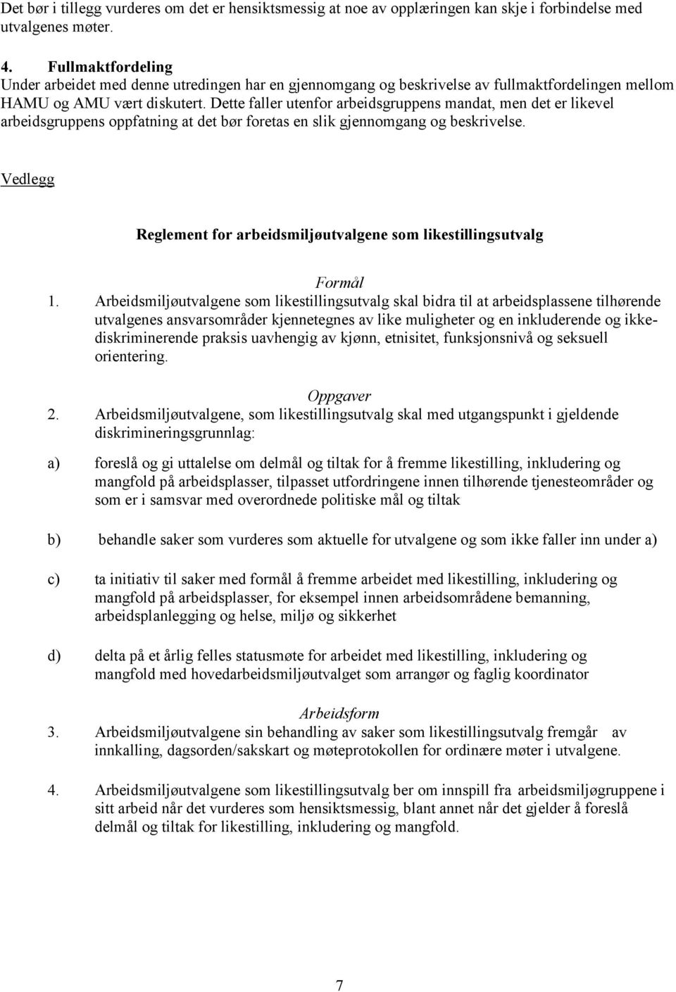 Dette faller utenfor arbeidsgruppens mandat, men det er likevel arbeidsgruppens oppfatning at det bør foretas en slik gjennomgang og beskrivelse.