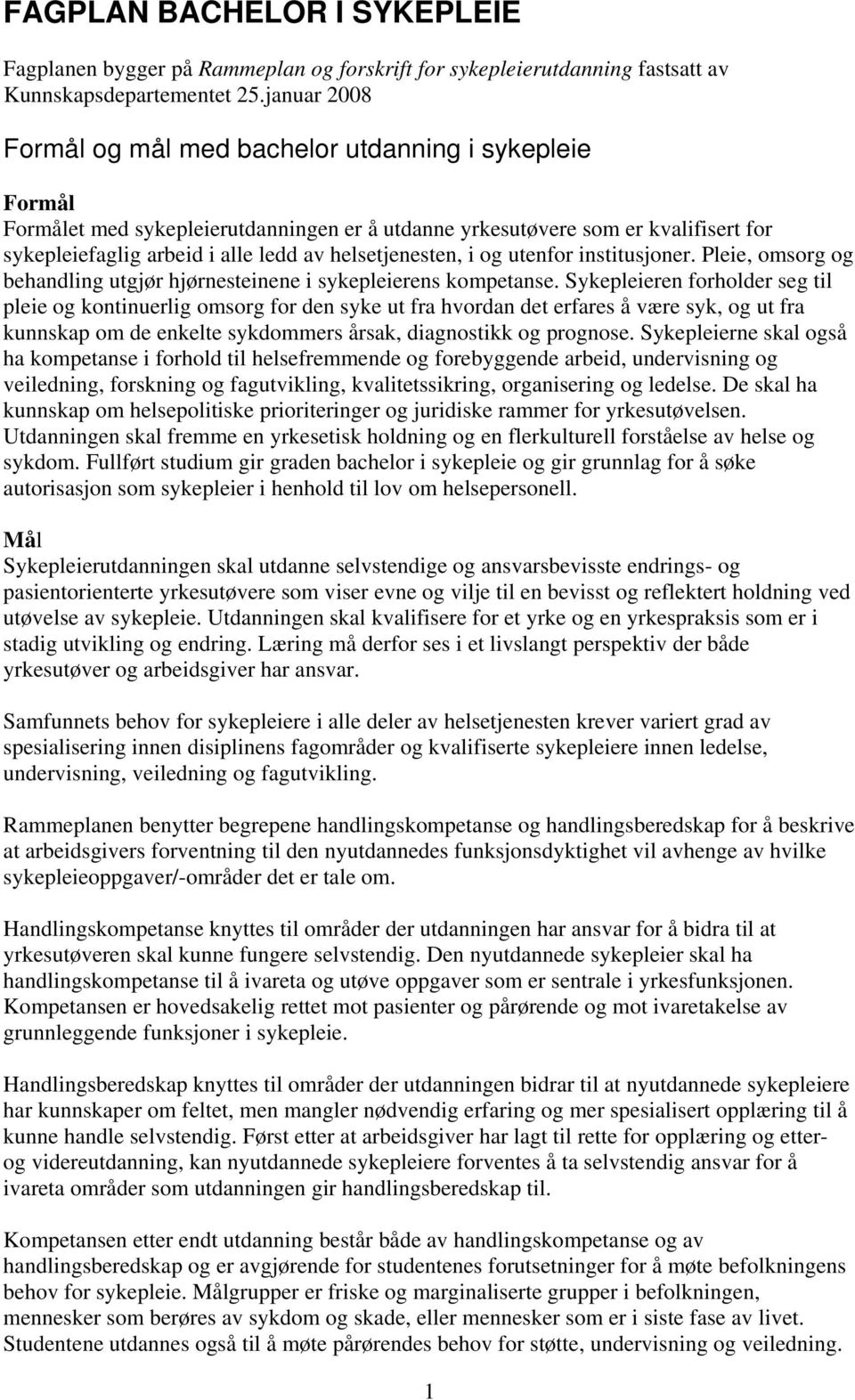 helsetjenesten, i og utenfor institusjoner. Pleie, omsorg og behandling utgjør hjørnesteinene i sykepleierens kompetanse.