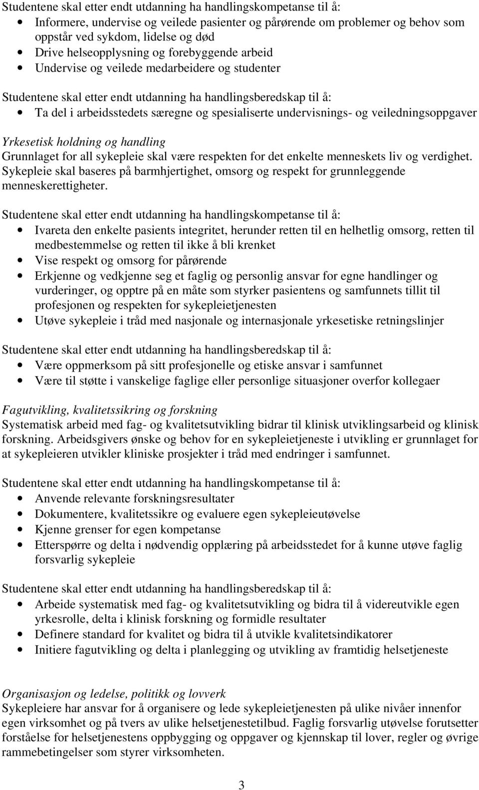 spesialiserte undervisnings- og veiledningsoppgaver Yrkesetisk holdning og handling Grunnlaget for all sykepleie skal være respekten for det enkelte menneskets liv og verdighet.