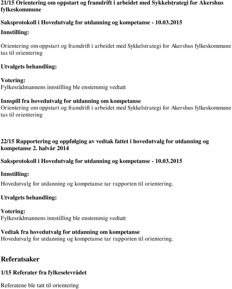 orientering 22/15 Rapportering og oppfølging av vedtak fattet i hovedutvalg for utdanning og kompetanse 2. halvår 2014 Hovedutvalg for utdanning og kompetanse tar rapporten til orientering.