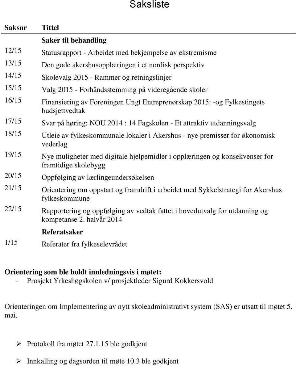 14 Fagskolen - Et attraktiv utdanningsvalg 18/15 Utleie av fylkeskommunale lokaler i Akershus - nye premisser for økonomisk vederlag 19/15 Nye muligheter med digitale hjelpemidler i opplæringen og