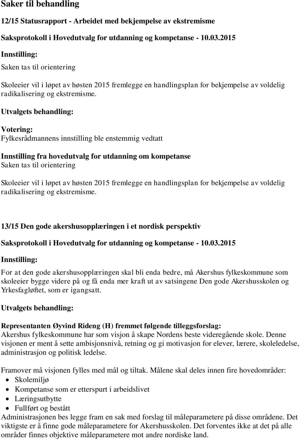 Innstilling fra hovedutvalg for utdanning om kompetanse Saken tas til orientering Skoleeier vil i løpet av høsten 2015 fremlegge en handlingsplan for bekjempelse av  13/15 Den gode