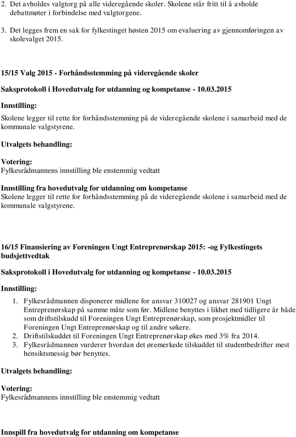 15/15 Valg 2015 - Forhåndsstemming på videregående skoler Skolene legger til rette for forhåndsstemming på de videregående skolene i samarbeid med de kommunale valgstyrene.