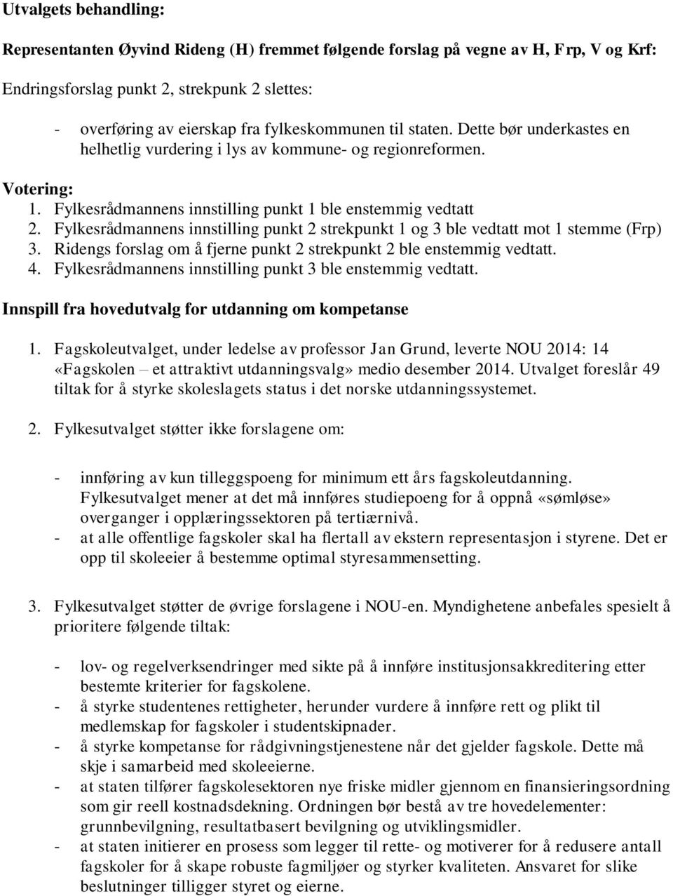 Fylkesrådmannens innstilling punkt 2 strekpunkt 1 og 3 ble vedtatt mot 1 stemme (Frp) 3. Ridengs forslag om å fjerne punkt 2 strekpunkt 2 ble enstemmig vedtatt. 4.