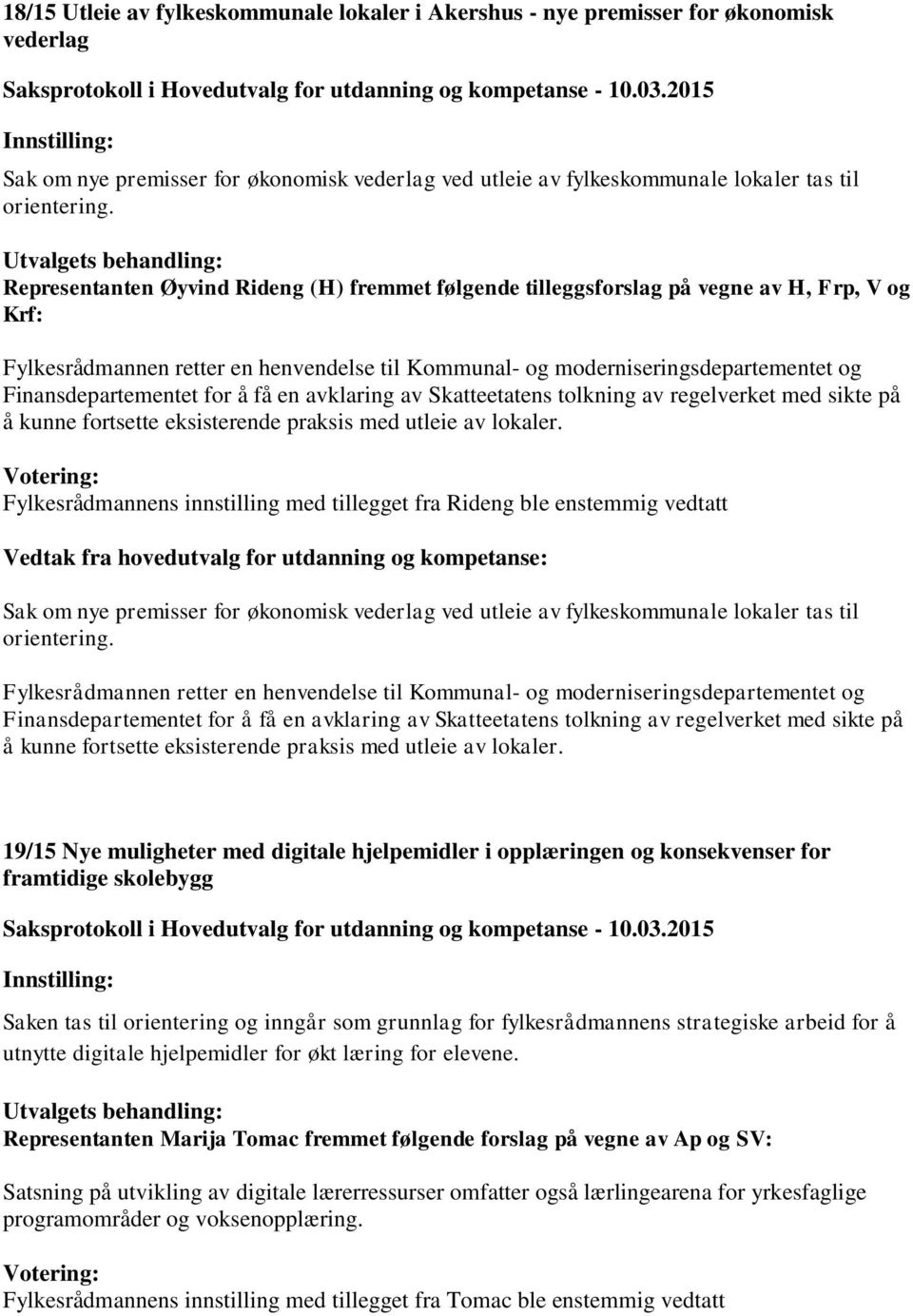 Finansdepartementet for å få en avklaring av Skatteetatens tolkning av regelverket med sikte på å kunne fortsette eksisterende praksis med utleie av lokaler.