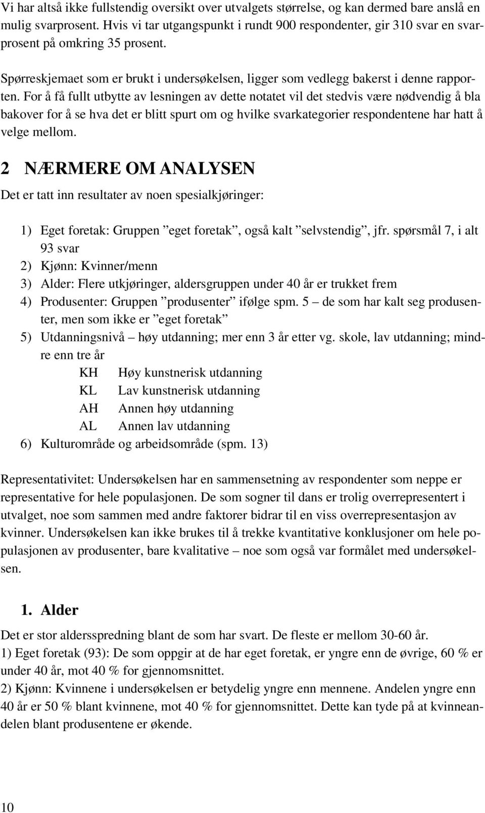 For å få fullt utbytte av lesningen av dette notatet vil det stedvis være nødvendig å bla bakover for å se hva det er blitt spurt om og hvilke svarkategorier respondentene har hatt å velge mellom.