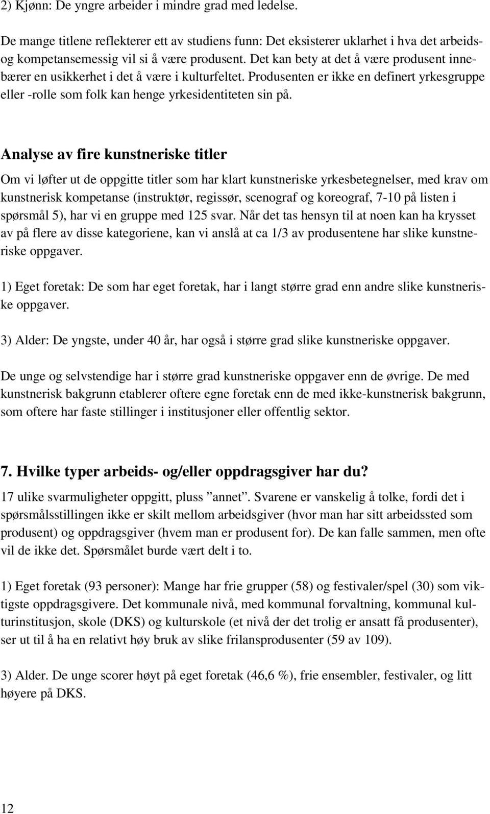 Analyse av fire kunstneriske titler Om vi løfter ut de oppgitte titler som har klart kunstneriske yrkesbetegnelser, med krav om kunstnerisk kompetanse (instruktør, regissør, scenograf og koreograf,