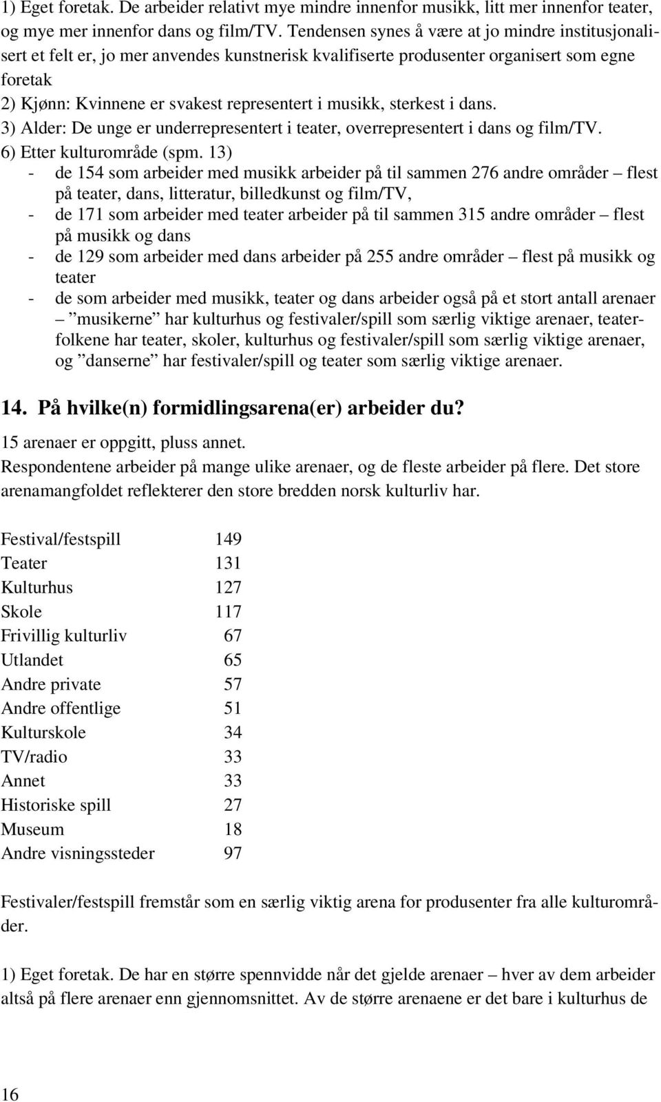 musikk, sterkest i dans. 3) Alder: De unge er underrepresentert i teater, overrepresentert i dans og film/tv. 6) Etter kulturområde (spm.