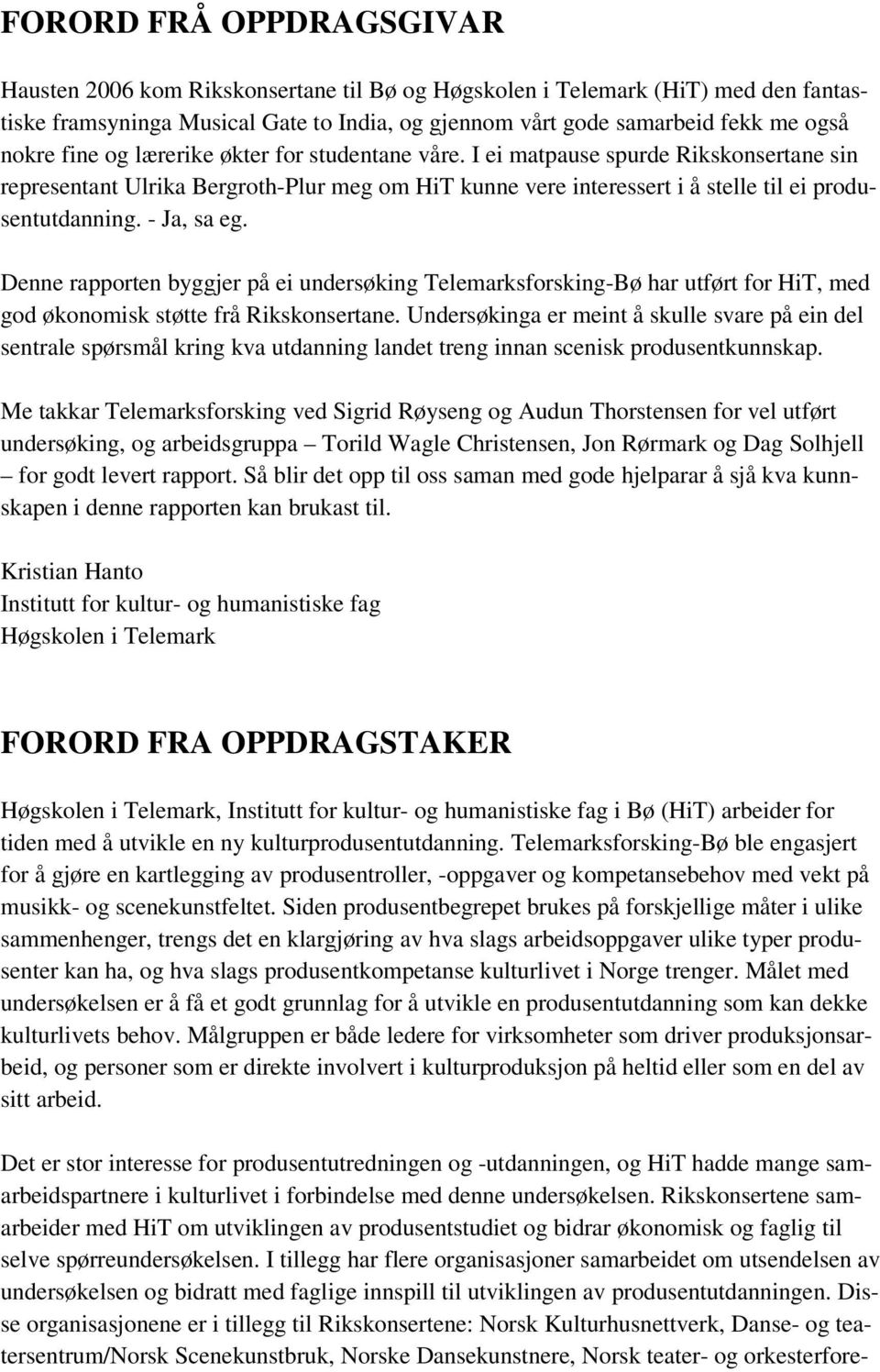 - Ja, sa eg. Denne rapporten byggjer på ei undersøking Telemarksforsking-Bø har utført for HiT, med god økonomisk støtte frå Rikskonsertane.