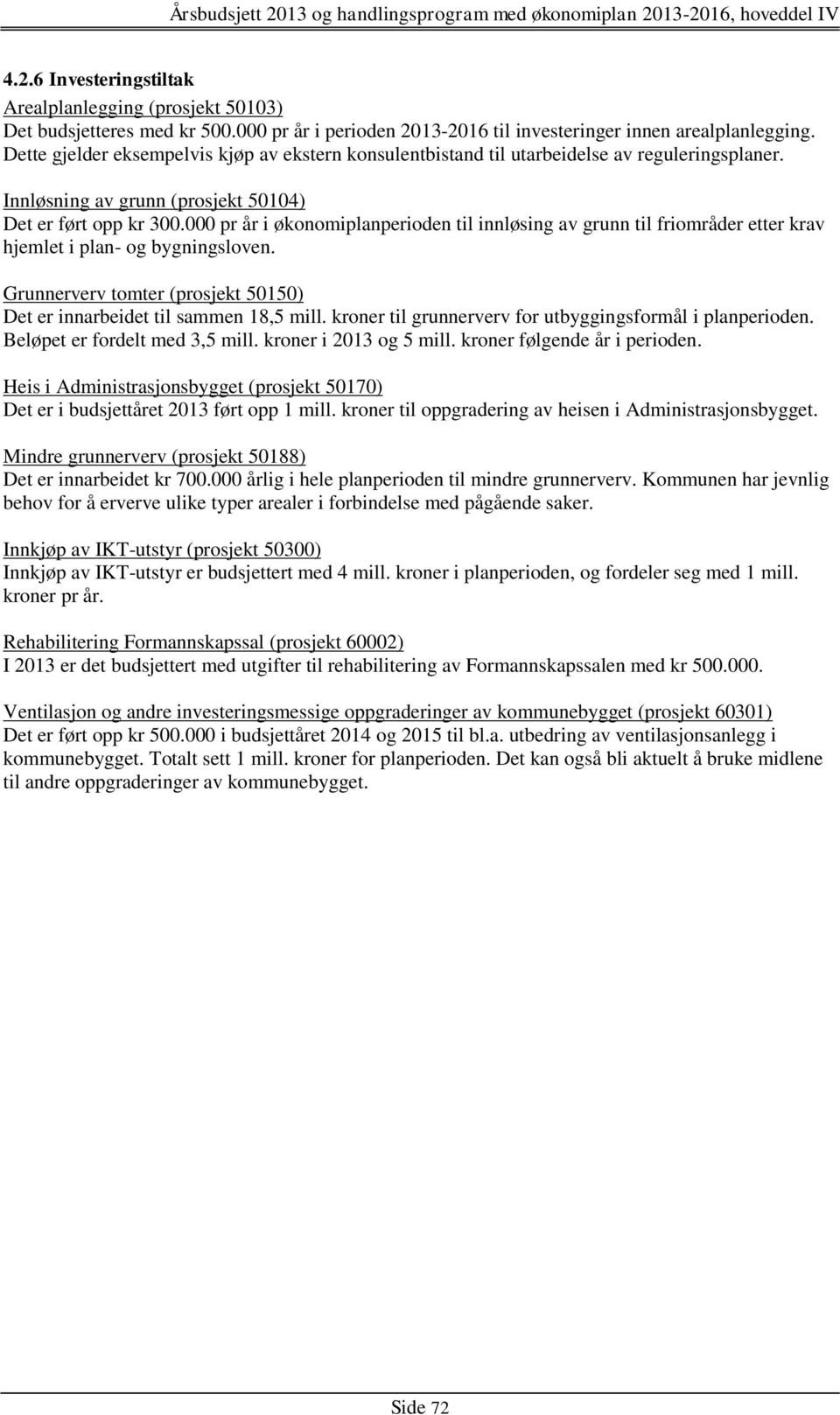 000 pr år i økonomiplanperioden til innløsing av grunn til friområder etter krav hjemlet i plan- og bygningsloven. Grunnerverv tomter (prosjekt 50150) Det er innarbeidet til sammen 18,5 mill.